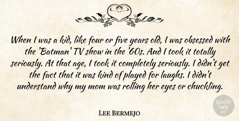 Lee Bermejo Quote About Age, Fact, Five, Four, Mom: When I Was A Kid...