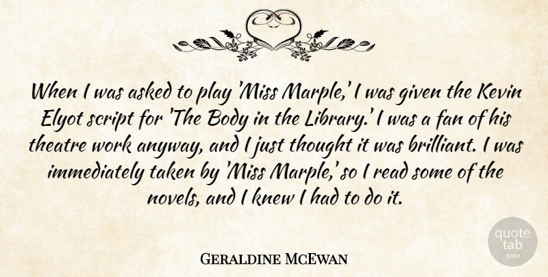 Geraldine McEwan Quote About Asked, Body, Fan, Given, Kevin: When I Was Asked To...
