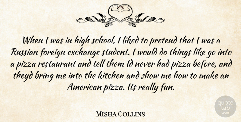 Misha Collins Quote About Fun, School, Kitchen: When I Was In High...