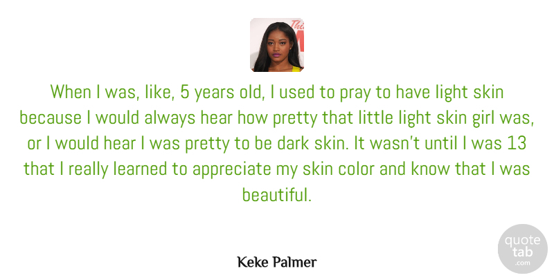 Keke Palmer Quote About Appreciate, Color, Dark, Girl, Hear: When I Was Like 5...