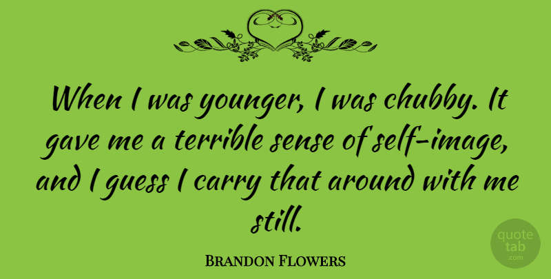 Brandon Flowers Quote About Gave, Terrible: When I Was Younger I...