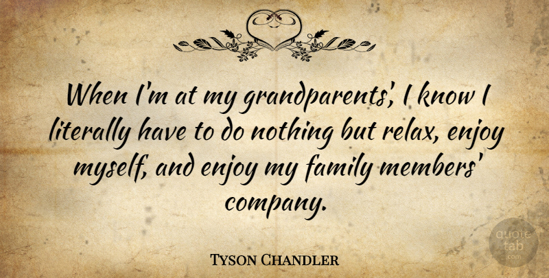 Tyson Chandler Quote About Grandparent, Relax, My Family: When Im At My Grandparents...