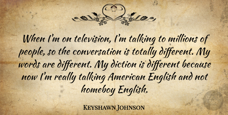 Keyshawn Johnson Quote About Conversation, Diction, English, Millions, Totally: When Im On Television Im...