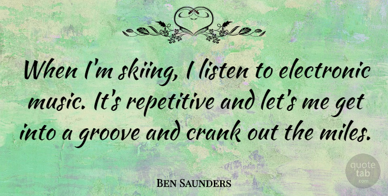 Ben Saunders Quote About Crank, Electronic, Groove, Music, Repetitive: When Im Skiing I Listen...