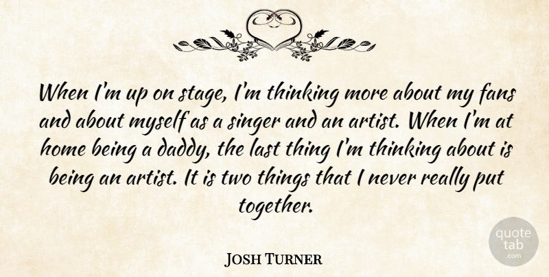 Josh Turner Quote About Fans, Home, Last, Singer: When Im Up On Stage...