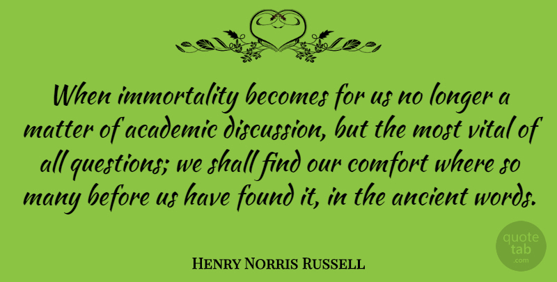 Henry Norris Russell Quote About Academic, American Scientist, Ancient, Becomes, Found: When Immortality Becomes For Us...