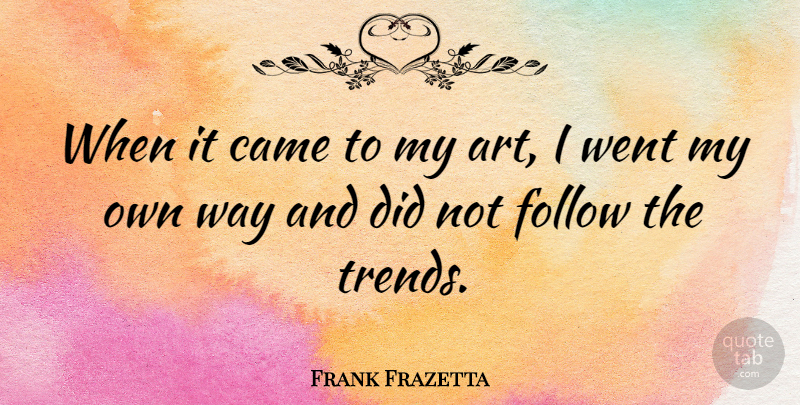 Frank Frazetta Quote About Art, Trends, Way: When It Came To My...