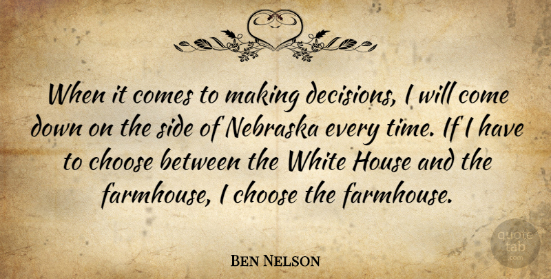 Ben Nelson Quote About White, Decision, House: When It Comes To Making...