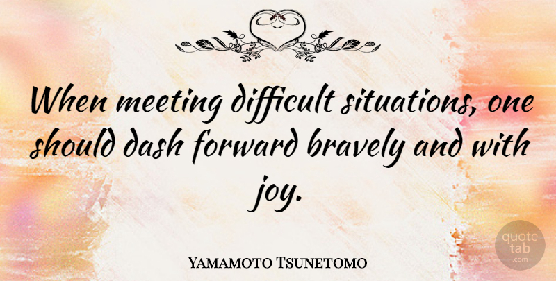 Yamamoto Tsunetomo Quote About Bravely, Dash, Meeting: When Meeting Difficult Situations One...