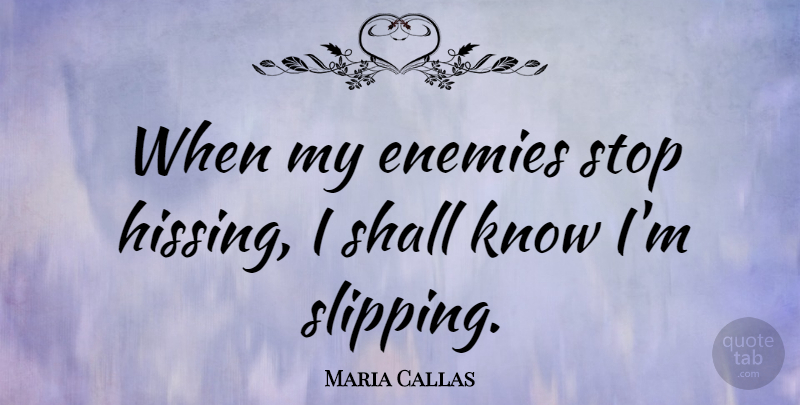 Maria Callas Quote About Peace, Enemy, Criticism: When My Enemies Stop Hissing...