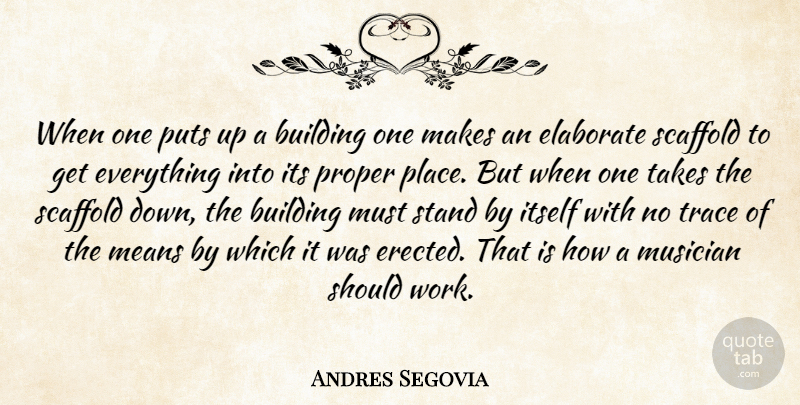 Andres Segovia Quote About Mean, Musician, Building: When One Puts Up A...