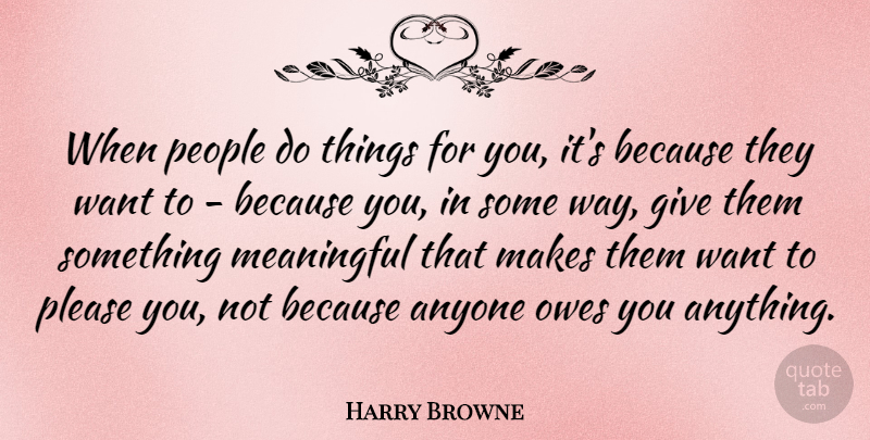 Harry Browne Quote About Meaningful, People, Giving: When People Do Things For...