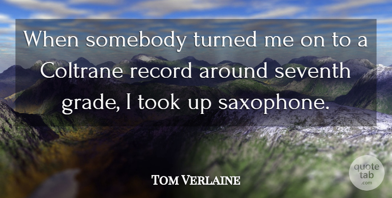 Tom Verlaine Quote About Saxophone, Records, Grades: When Somebody Turned Me On...