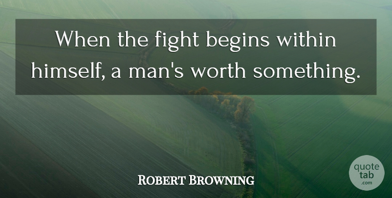 Robert Browning Quote About Begins, Fight, Within, Worth: When The Fight Begins Within...