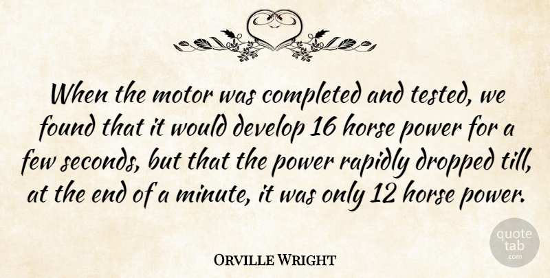 Orville Wright Quote About American Inventor, Completed, Develop, Dropped, Few: When The Motor Was Completed...