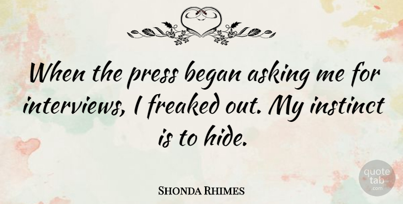 Shonda Rhimes Quote About Began, Freaked, Instinct, Press: When The Press Began Asking...