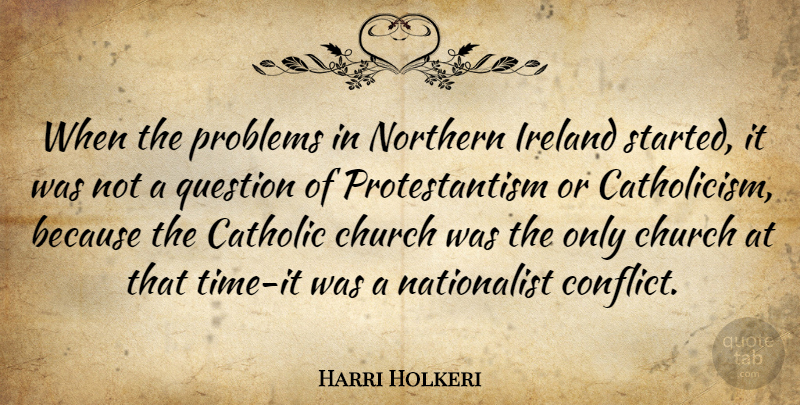 Harri Holkeri Quote About Catholic, Church, Conflict: When The Problems In Northern...