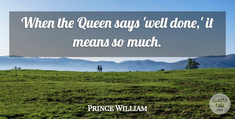 Prince William Quote About Queens, Mean, Done: When The Queen Says Well...