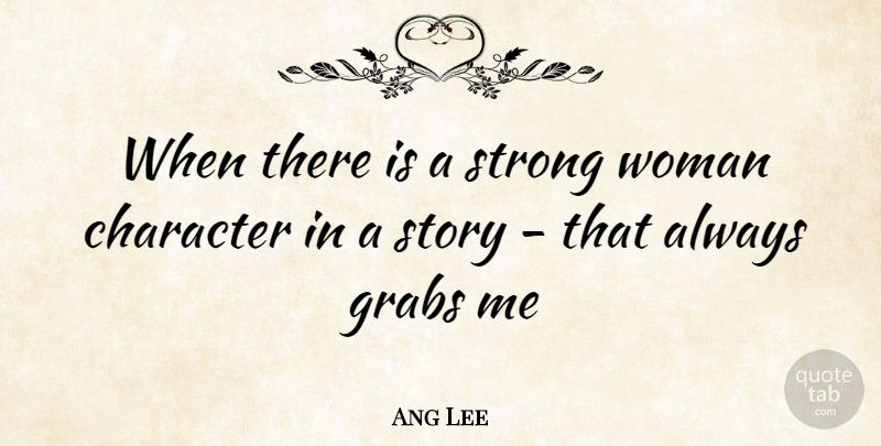 Ang Lee Quote About Strong Women, Strong, Character: When There Is A Strong...