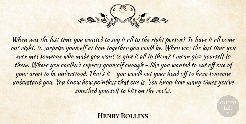 Henry Rollins Quote About Arms, Bits, Cut, Express, Head: When Was The Last Time...