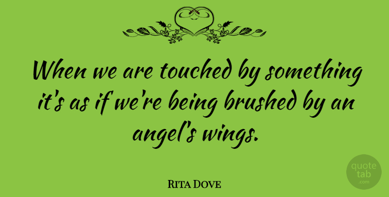 Rita Dove Quote About Angel, Wings, Creation: When We Are Touched By...