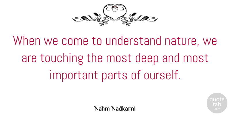 Nalini Nadkarni Quote About Nature, Parts, Touching: When We Come To Understand...