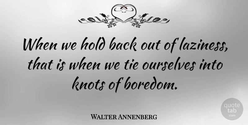 Walter Annenberg Quote About Blessing, Ties, Boredom: When We Hold Back Out...