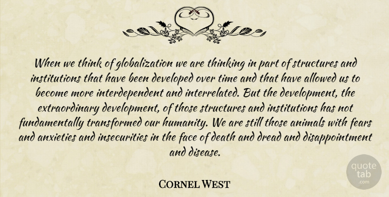 Cornel West Quote About Disappointment, Animal, Thinking: When We Think Of Globalization...