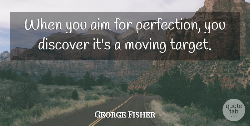 Geoffrey Fisher Quote About Moving, Perfection, Target: When You Aim For Perfection...
