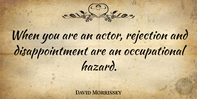 David Morrissey Quote About Disappointment, Rejection, Actors: When You Are An Actor...