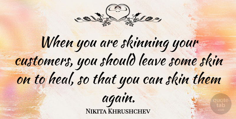 Nikita Khrushchev Quote About Business, Skins, Should: When You Are Skinning Your...