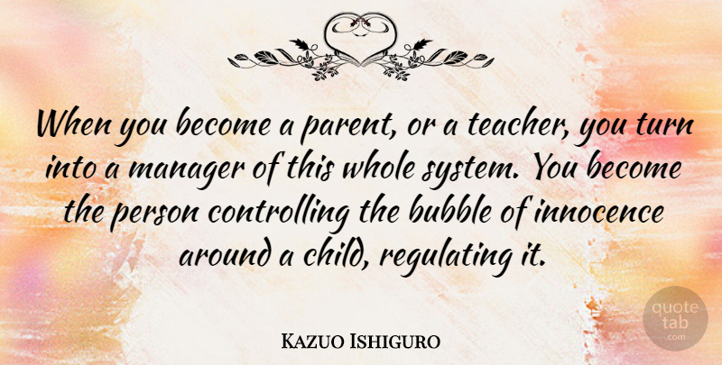 Kazuo Ishiguro Quote About Teacher, Children, Parent: When You Become A Parent...