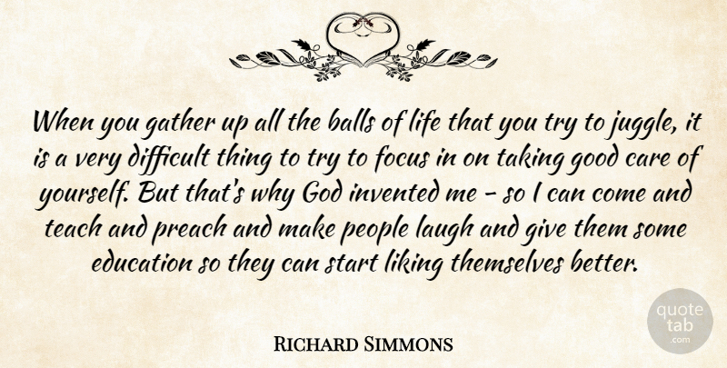 Richard Simmons Quote About Balls, Care, Difficult, Education, Focus: When You Gather Up All...
