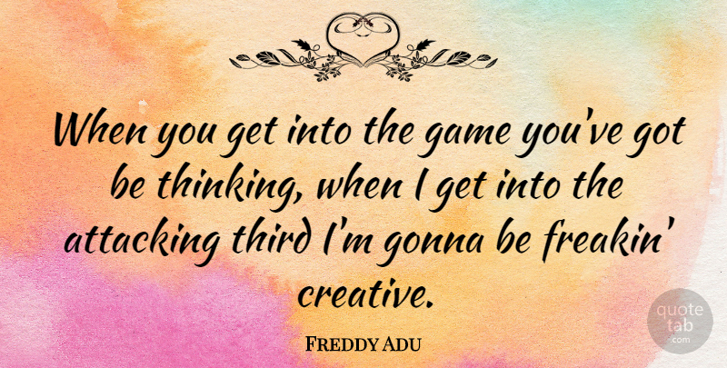 Freddy Adu Quote About Attacking, Gonna, Third: When You Get Into The...