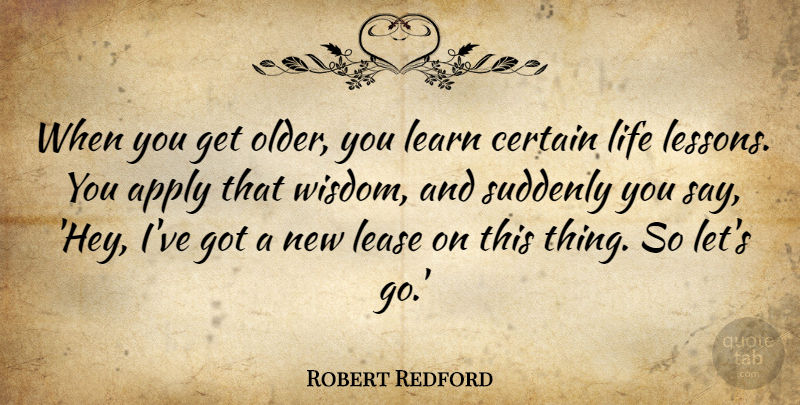 Robert Redford Quote About Apply, Certain, Life, Suddenly, Wisdom: When You Get Older You...