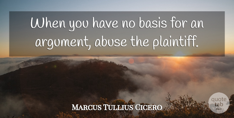 Marcus Tullius Cicero Quote About Philosophical, Law, Abuse: When You Have No Basis...