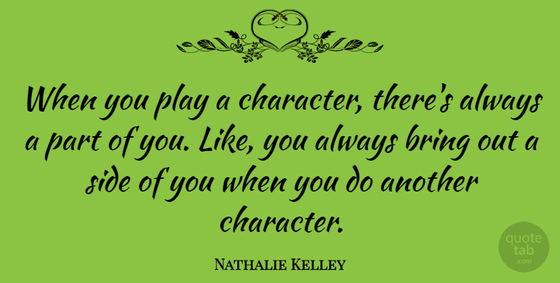 Nathalie Kelley Quote About Bring, Side: When You Play A Character...