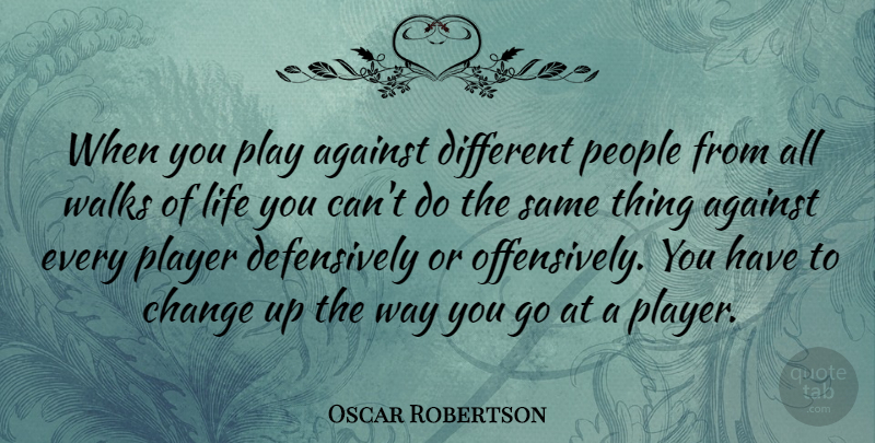 Oscar Robertson Quote About Basketball, Player, People: When You Play Against Different...