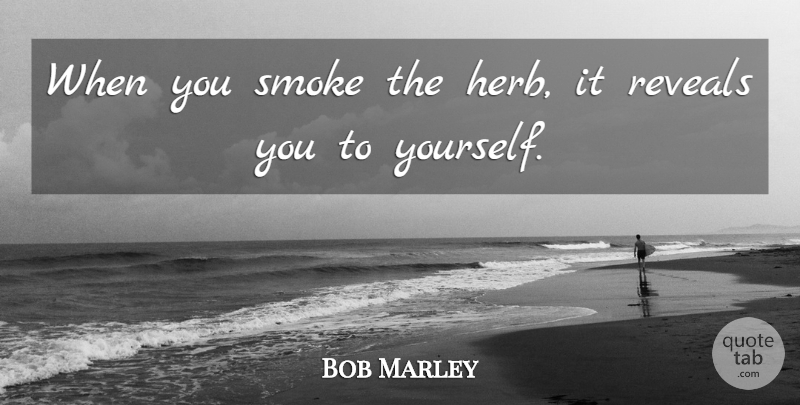 Bob Marley Quote About Weed, Marijuana, Addiction: When You Smoke The Herb...