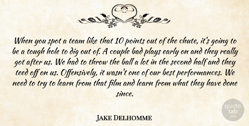 Jake Delhomme Quote About Bad, Ball, Best, Couple, Dig: When You Spot A Team...