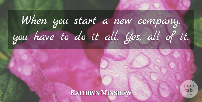Kathryn Minshew Quote About Company, New Company: When You Start A New...