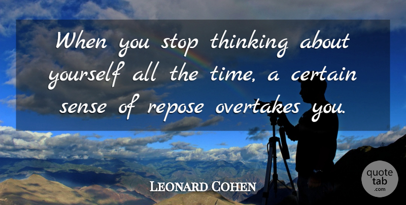 Leonard Cohen Quote About Thinking About You, Certain, About Yourself: When You Stop Thinking About...