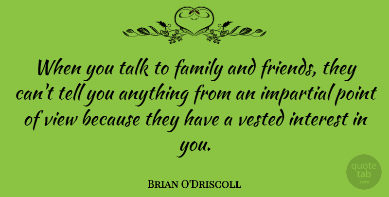 Brian O'Driscoll Quote About Family, Impartial, Interest, Point: When You Talk To Family...