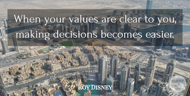 Roy Disney Quote About American Businessman, Becomes, Clear, Decisions, Values: When Your Values Are Clear...