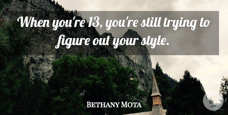 Bethany Mota Quote About Trying: When Youre 13 Youre Still...