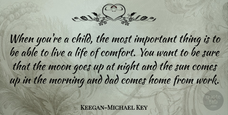 Keegan-Michael Key Quote About Morning, Children, Dad: When Youre A Child The...