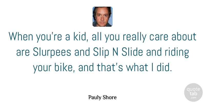 Pauly Shore Quote About Kids, Riding Your Bike, Care: When Youre A Kid All...
