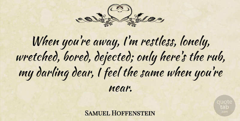 Samuel Hoffenstein Quote About Love, Lonely, Bored: When Youre Away Im Restless...