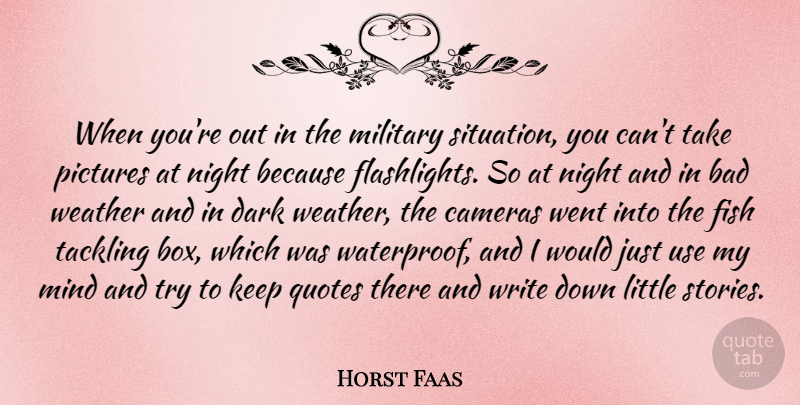 Horst Faas Quote About Bad, Cameras, Fish, Mind, Pictures: When Youre Out In The...