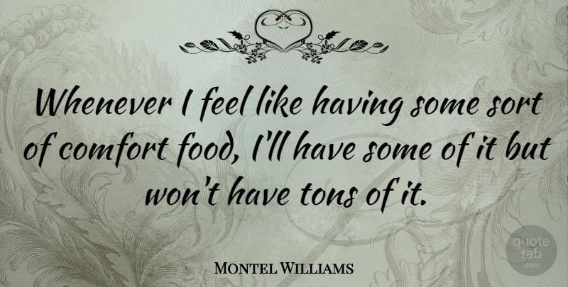 Montel Williams Quote About Food, Tons, Whenever: Whenever I Feel Like Having...